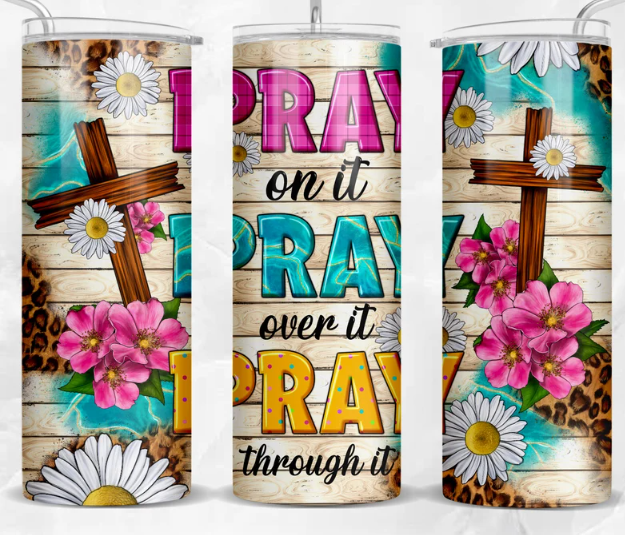 Pray On It, Pray Over It, Pray Through It Tumbler